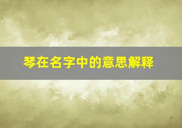 琴在名字中的意思解释