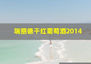 瑞丽德干红葡萄酒2014