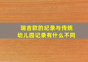 瑞吉欧的纪录与传统幼儿园记录有什么不同