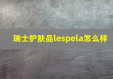 瑞士护肤品lespela怎么样