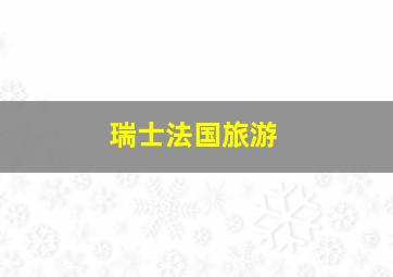 瑞士法国旅游