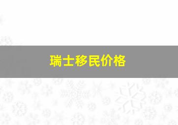 瑞士移民价格