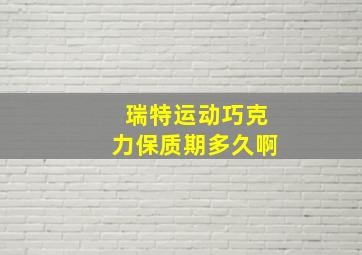 瑞特运动巧克力保质期多久啊