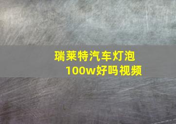 瑞莱特汽车灯泡100w好吗视频