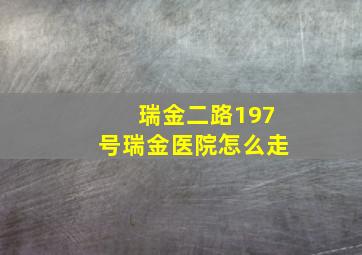 瑞金二路197号瑞金医院怎么走