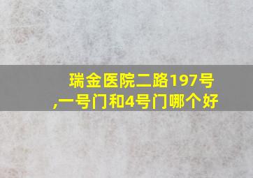 瑞金医院二路197号,一号门和4号门哪个好