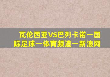 瓦伦西亚VS巴列卡诺一国际足球一体育频道一新浪网