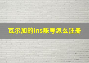 瓦尔加的ins账号怎么注册