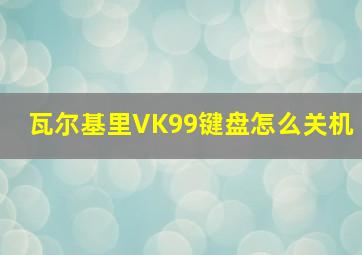 瓦尔基里VK99键盘怎么关机