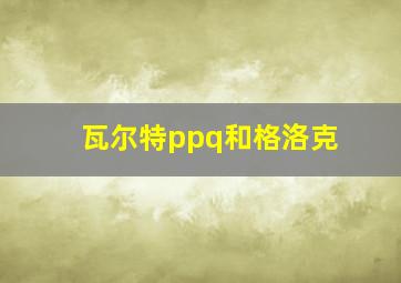 瓦尔特ppq和格洛克