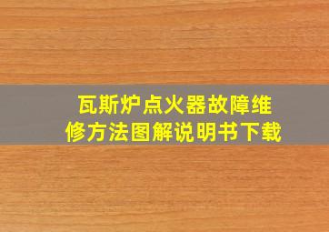 瓦斯炉点火器故障维修方法图解说明书下载