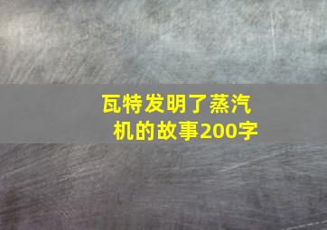 瓦特发明了蒸汽机的故事200字