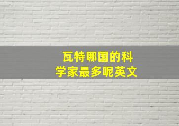 瓦特哪国的科学家最多呢英文