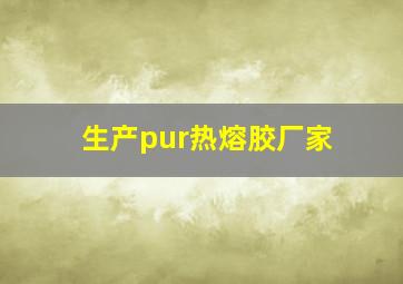 生产pur热熔胶厂家