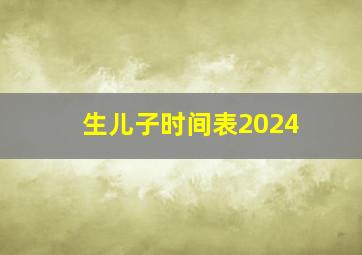 生儿子时间表2024