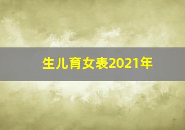 生儿育女表2021年