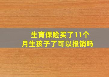 生育保险买了11个月生孩子了可以报销吗