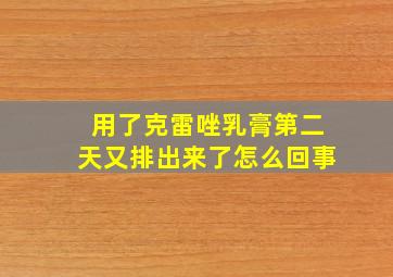 用了克雷唑乳膏第二天又排出来了怎么回事