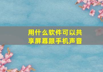 用什么软件可以共享屏幕跟手机声音