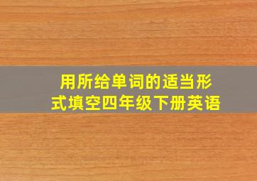 用所给单词的适当形式填空四年级下册英语