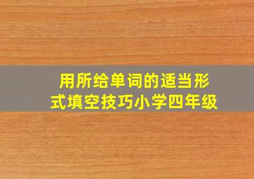 用所给单词的适当形式填空技巧小学四年级