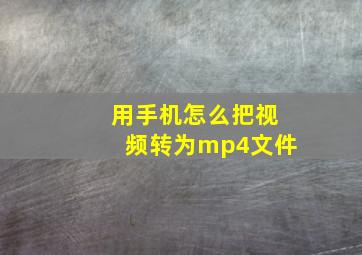 用手机怎么把视频转为mp4文件