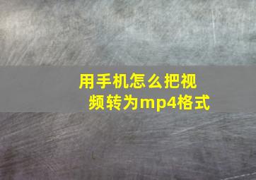 用手机怎么把视频转为mp4格式