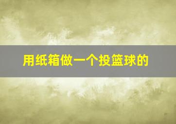 用纸箱做一个投篮球的