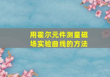 用霍尔元件测量磁场实验曲线的方法