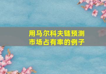 用马尔科夫链预测市场占有率的例子