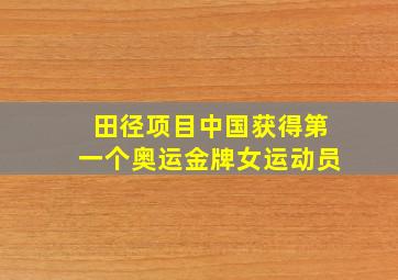 田径项目中国获得第一个奥运金牌女运动员