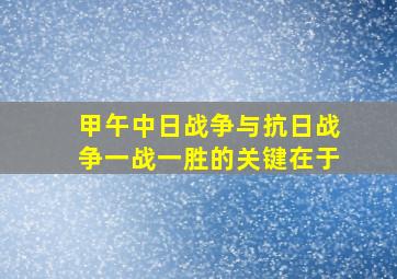 甲午中日战争与抗日战争一战一胜的关键在于