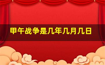 甲午战争是几年几月几日