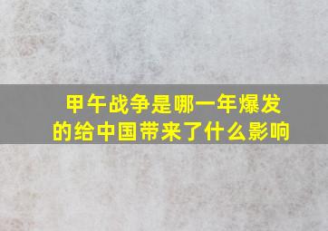 甲午战争是哪一年爆发的给中国带来了什么影响