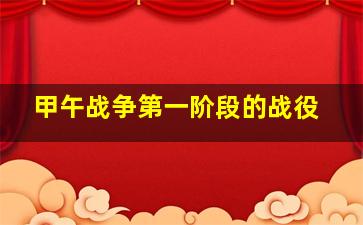 甲午战争第一阶段的战役