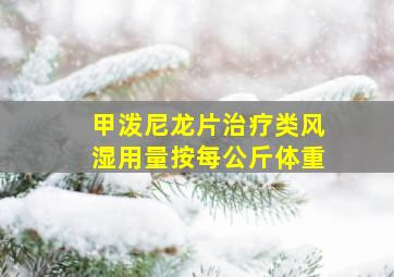 甲泼尼龙片治疗类风湿用量按每公斤体重