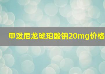 甲泼尼龙琥珀酸钠20mg价格