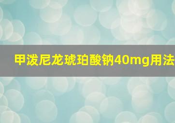 甲泼尼龙琥珀酸钠40mg用法