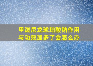 甲泼尼龙琥珀酸钠作用与功效加多了会怎么办