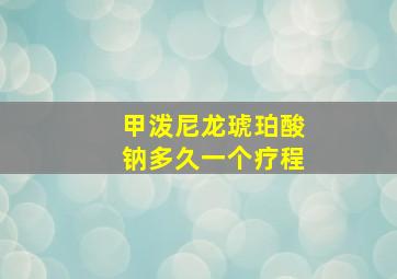 甲泼尼龙琥珀酸钠多久一个疗程