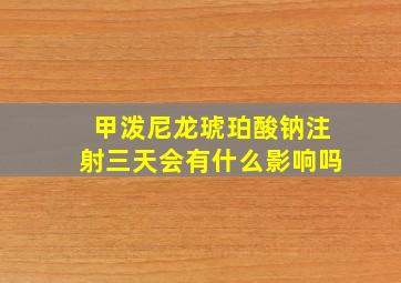 甲泼尼龙琥珀酸钠注射三天会有什么影响吗