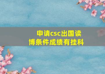 申请csc出国读博条件成绩有挂科