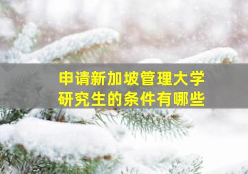 申请新加坡管理大学研究生的条件有哪些