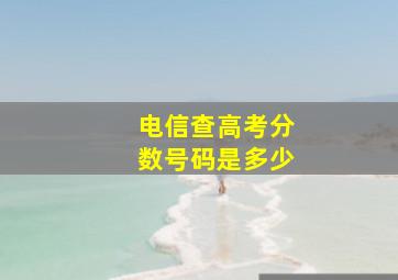 电信查高考分数号码是多少