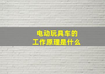 电动玩具车的工作原理是什么