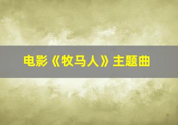 电影《牧马人》主题曲