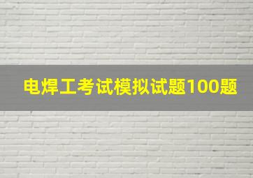 电焊工考试模拟试题100题