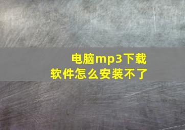 电脑mp3下载软件怎么安装不了