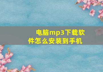 电脑mp3下载软件怎么安装到手机