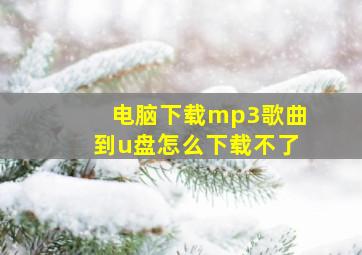 电脑下载mp3歌曲到u盘怎么下载不了